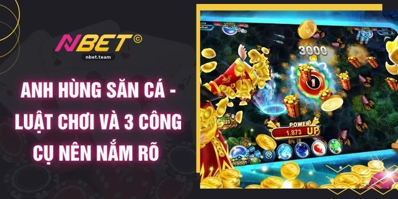 Anh Hùng Săn Cá - Luật Chơi Và 3 Công Cụ Nên Nắm Rõ 1 Anh Hùng Săn Cá - Luật Chơi Và 3 Công Cụ Nên Nắm Rõ