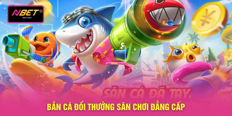 Bắn Cá Đổi Thưởng - Đồ Họa 3D Cực Đỉnh Tại Sân Chơi NBET 2 Bắn cá đổi thưởng sân chơi đẳng cấp