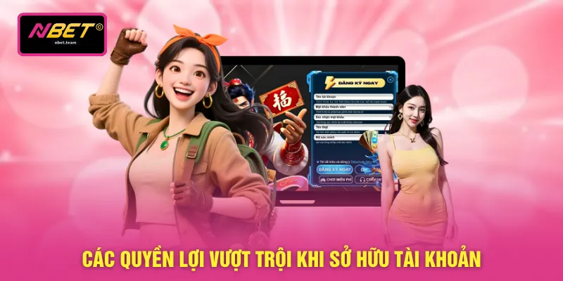 Đăng Ký NBET 2 Các quyền lợi vượt trội khi sở hữu tài khoản