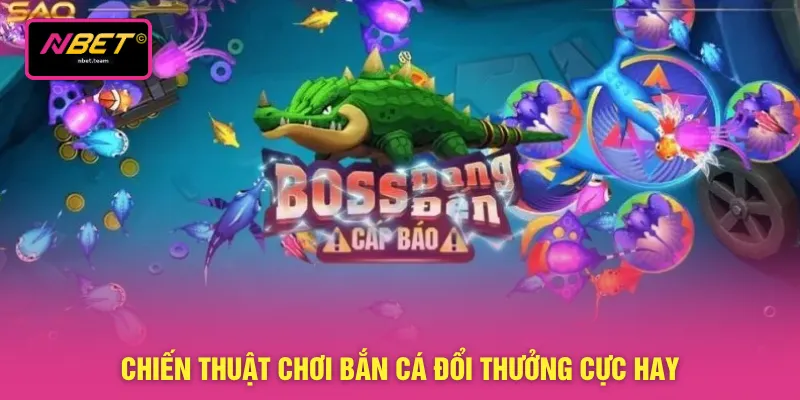 Bắn Cá Đổi Thưởng - Đồ Họa 3D Cực Đỉnh Tại Sân Chơi NBET 4 Chiến thuật chơi bắn cá đổi thưởng cực hay