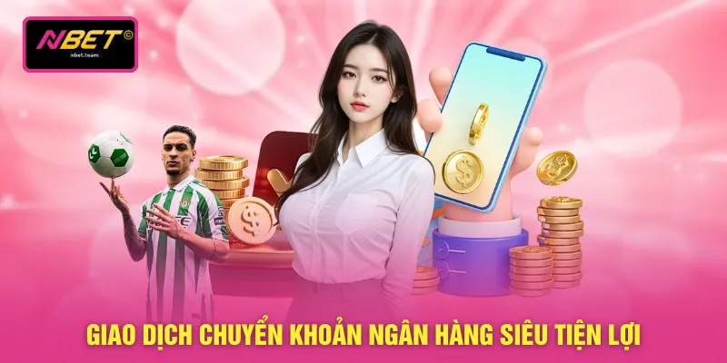 Nạp Tiền NBET 1 Giao dịch chuyển khoản ngân hàng siêu tiện lợi
