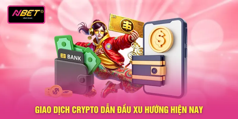 Rút Tiền NBET 2 Giao dịch crypto dẫn đầu xu hướng hiện nay