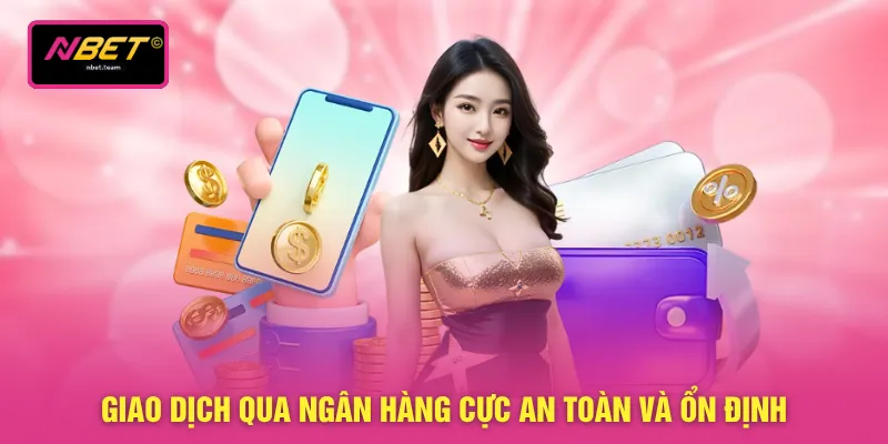Rút Tiền NBET 1 Giao dịch qua ngân hàng cực an toàn và ổn định