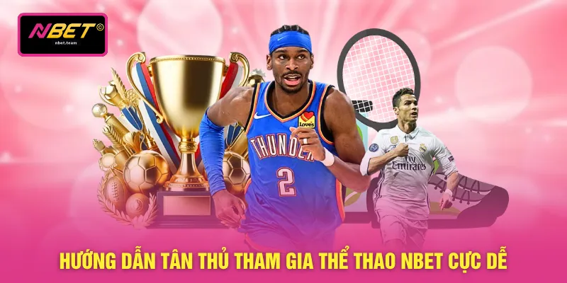Thể Thao NBET 3 Hướng dẫn tân thủ tham gia thể thao NBET cực dễ